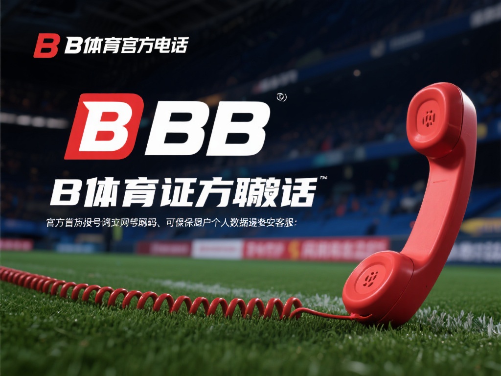 b体育官方电话的重要性，保障用户权益与信息安全 (b体育官方电话的重要性：保障用户权益与信息安全的坚实防线）